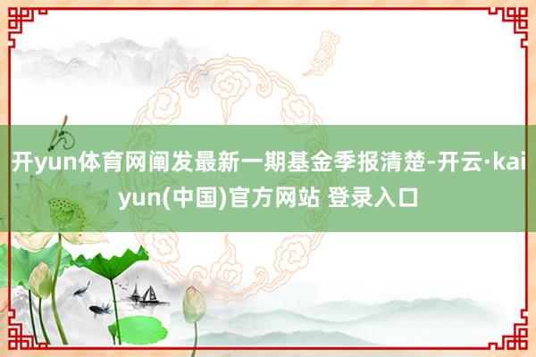 开yun体育网阐发最新一期基金季报清楚-开云·kaiyun(中国)官方网站 登录入口
