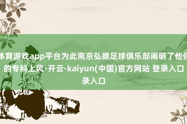 体育游戏app平台为此南京弘德足球俱乐部阐明了他们的专科上风-开云·kaiyun(中国)官方网站 登录入口