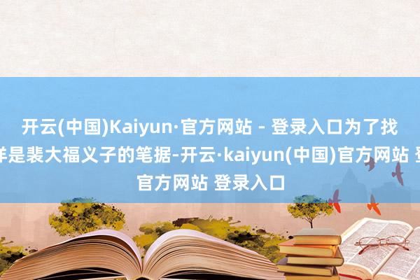 开云(中国)Kaiyun·官方网站 - 登录入口为了找出庄仕洋是裴大福义子的笔据-开云·kaiyun(中国)官方网站 登录入口