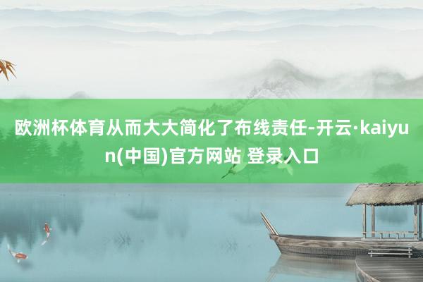 欧洲杯体育从而大大简化了布线责任-开云·kaiyun(中国)官方网站 登录入口