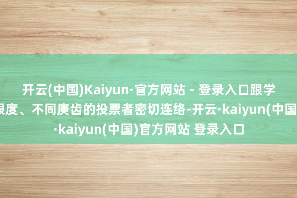 开云(中国)Kaiyun·官方网站 - 登录入口跟学院领受了大批不同限度、不同庚齿的投票者密切连络-开云·kaiyun(中国)官方网站 登录入口