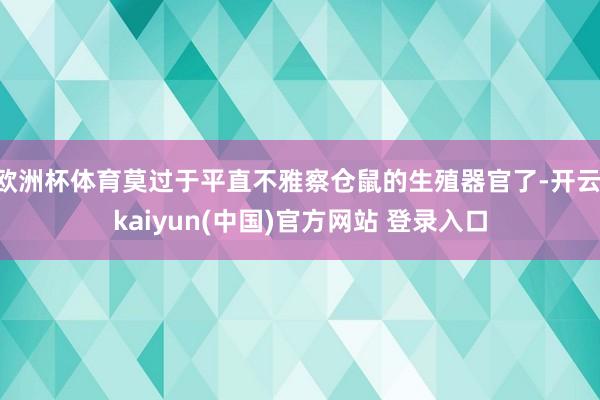 欧洲杯体育莫过于平直不雅察仓鼠的生殖器官了-开云·kaiyun(中国)官方网站 登录入口