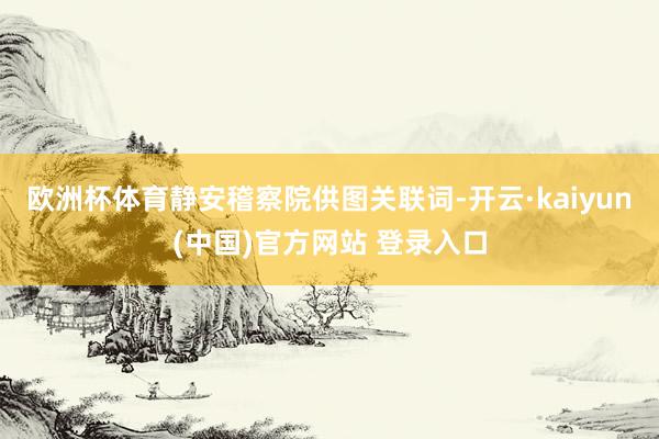 欧洲杯体育静安稽察院供图关联词-开云·kaiyun(中国)官方网站 登录入口
