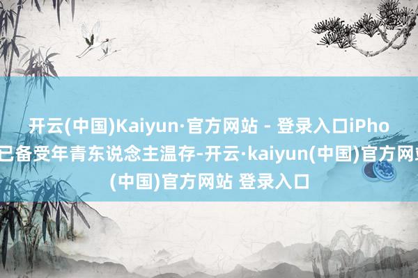 开云(中国)Kaiyun·官方网站 - 登录入口iPhone 17系列已备受年青东说念主温存-开云·kaiyun(中国)官方网站 登录入口