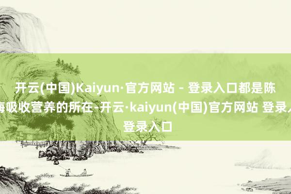 开云(中国)Kaiyun·官方网站 - 登录入口都是陈鑫海吸收营养的所在-开云·kaiyun(中国)官方网站 登录入口