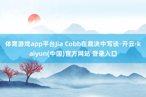 体育游戏app平台Jia Cobb在裁决中写谈-开云·kaiyun(中国)官方网站 登录入口