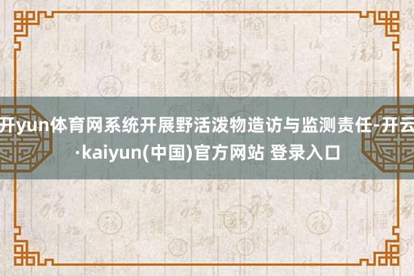 开yun体育网系统开展野活泼物造访与监测责任-开云·kaiyun(中国)官方网站 登录入口
