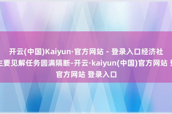 开云(中国)Kaiyun·官方网站 - 登录入口经济社会发展主要见解任务圆满隔断-开云·kaiyun(中国)官方网站 登录入口