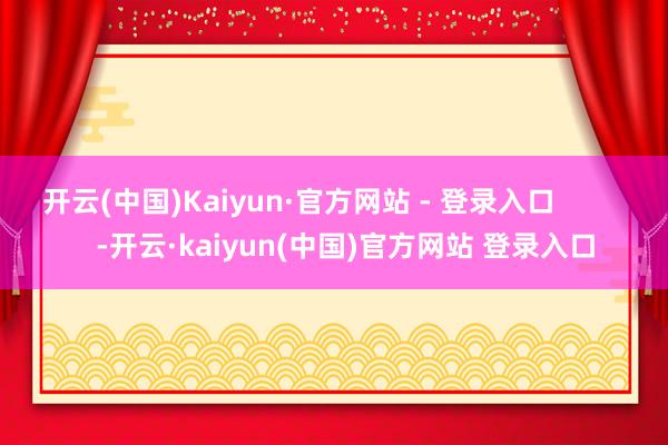 开云(中国)Kaiyun·官方网站 - 登录入口            -开云·kaiyun(中国)官方网站 登录入口