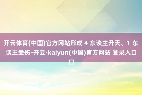 开云体育(中国)官方网站形成 4 东谈主升天、1 东谈主受伤-开云·kaiyun(中国)官方网站 登录入口