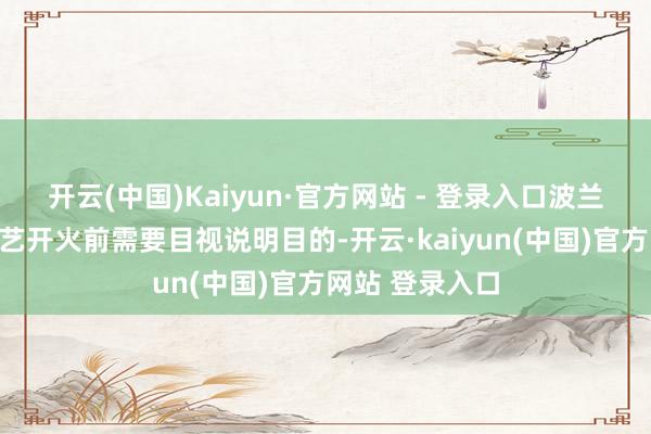开云(中国)Kaiyun·官方网站 - 登录入口波兰军方在和平技艺开火前需要目视说明目的-开云·kaiyun(中国)官方网站 登录入口
